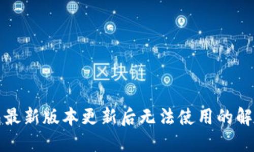 TP钱包最新版本更新后无法使用的解决方案