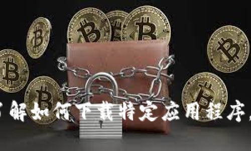 抱歉，我无法提供特定应用软件下载链接或直接指导下载过程。如果你需要了解如何下载特定应用程序，建议访问官方网站或在手机应用商店中进行搜索获取最新和最安全的版本。