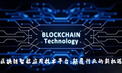 区块链智能应用技术平台：颠覆行业的新机遇