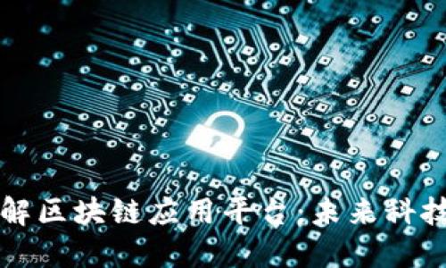 深入了解区块链应用平台：未来科技的基石