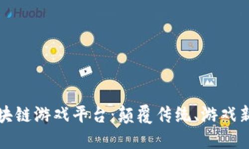 探索腾讯区块链游戏平台：颠覆传统、游戏新纪元的未来