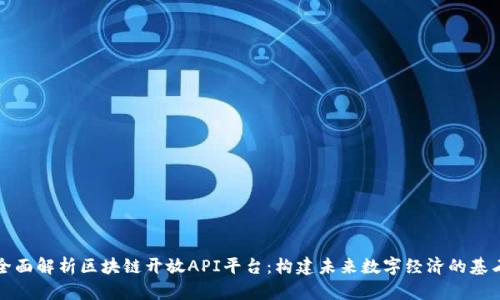 全面解析区块链开放API平台：构建未来数字经济的基石