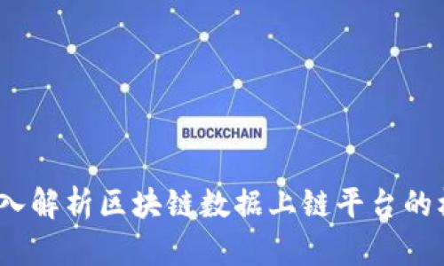 未来科技新潮流：深入解析区块链数据上链平台的核心价值与发展趋势