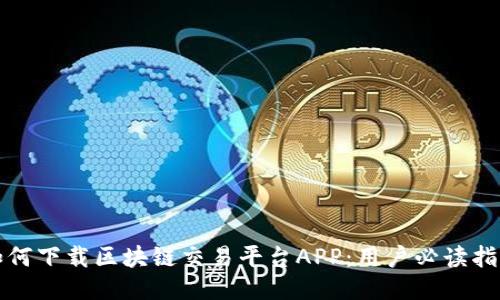 如何下载区块链交易平台APP：用户必读指南