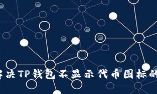如何解决TP钱包不显示代币图标的问题？