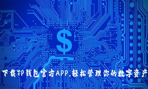 下载TP钱包官方APP，轻松管理你的数字资产