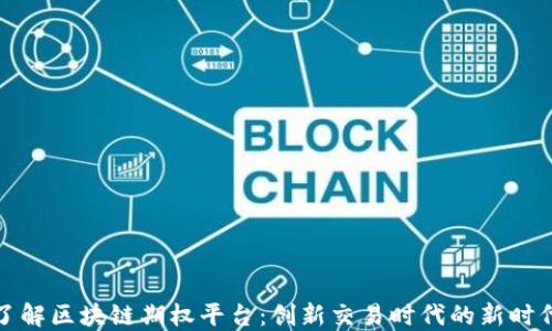
深入了解区块链期权平台：创新交易时代的新时代选择