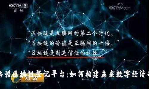 中超络谱区块链登记平台：如何构建未来数字经济的基石