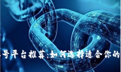 区块链自媒体号平台推荐：如何选择适合你的内容发布渠道