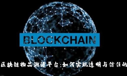 揭秘区块链物品溯源平台：如何实现透明与信任的未来