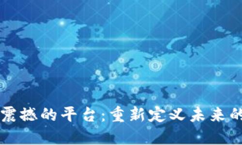 区块链最震撼的平台：重新定义未来的数字世界