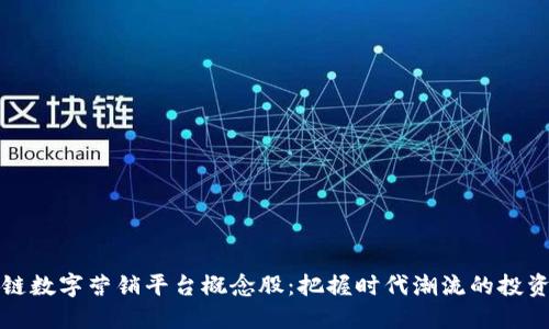 区块链数字营销平台概念股：把握时代潮流的投资机会