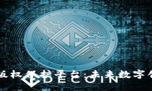 阿里区块链版权保护平台：未来数字创作的护航者