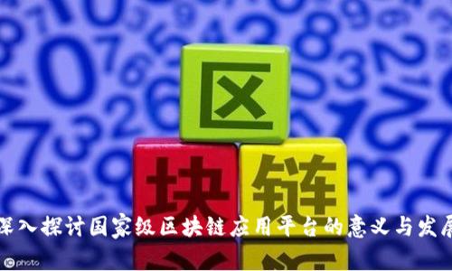 深入探讨国家级区块链应用平台的意义与发展
