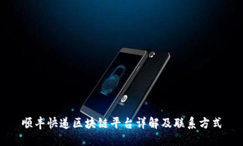 顺丰快递区块链平台详解及联系方式