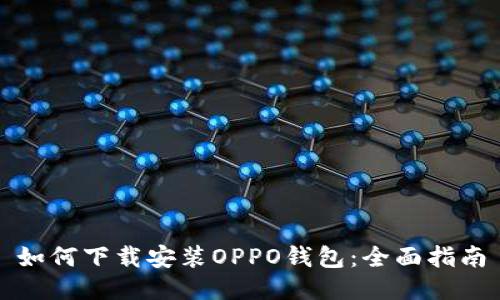 如何下载安装OPPO钱包：全面指南