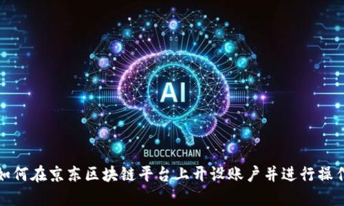 如何在京东区块链平台上开设账户并进行操作