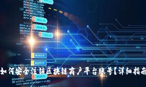 如何安全注销区块链商户平台账号？详细指南