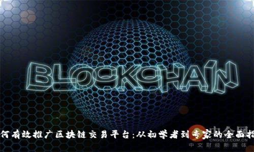 如何有效推广区块链交易平台：从初学者到专家的全面指南