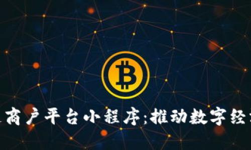 探索云南区块链商户平台小程序：推动数字经济发展的新机遇