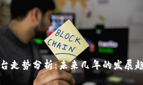 区块链平台走势分析：未来几年的发展趋势与机会