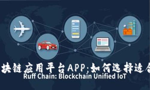 全面解析区块链应用平台APP：如何选择适合你的应用？