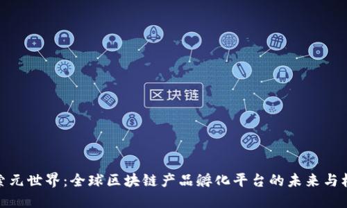 探索元世界：全球区块链产品孵化平台的未来与机会
