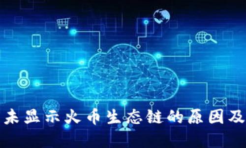TP钱包中未显示火币生态链的原因及解决方案
