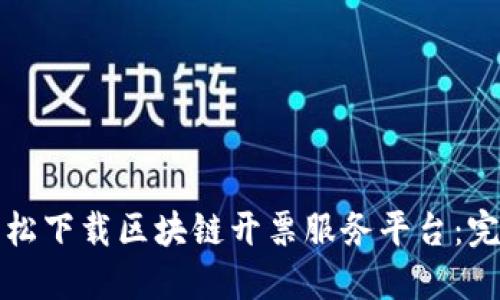 如何轻松下载区块链开票服务平台：完整指南