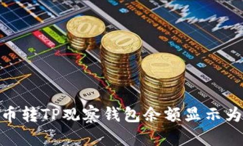 如何解决币转TP观察钱包余额显示为0的问题？