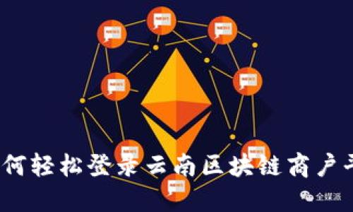 : 如何轻松登录云南区块链商户平台？