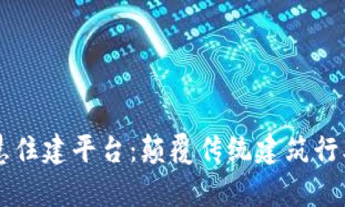 区块链智慧住建平台：颠覆传统建筑行业的新篇章