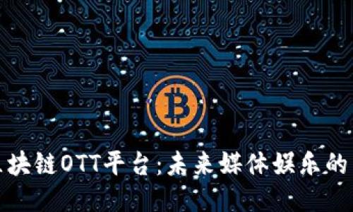 揭秘区块链OTT平台：未来媒体娱乐的新趋势