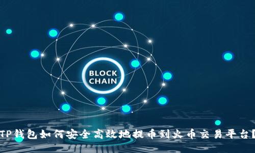 TP钱包如何安全高效地提币到火币交易平台？