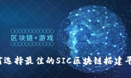 如何选择最佳的SIC区块链搭建平台？