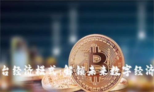 区块链平台经济模式：解锁未来数字经济的新机遇