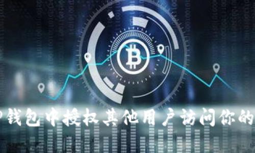 如何在TP钱包中授权其他用户访问你的数字资产