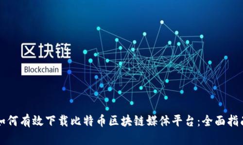 如何有效下载比特币区块链媒体平台：全面指南