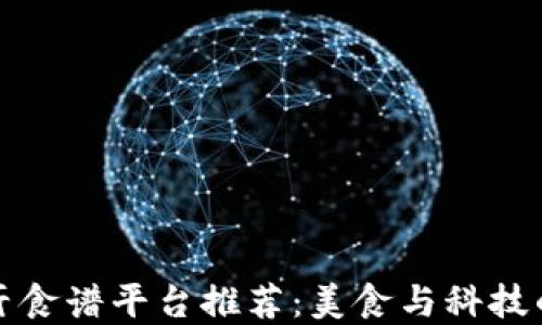 
区块链餐厅食谱平台推荐：美食与科技的完美结合