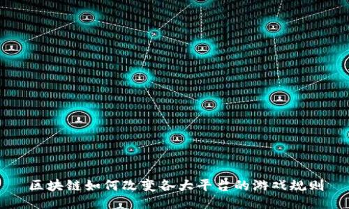 区块链如何改变各大平台的游戏规则