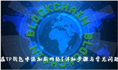 如何在TP钱包中添加新网络？详细步骤与常见问题解答