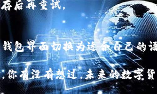 jiaojie
TP钱包是一种常用的数字货币钱包，支持多种区块链资产的管理。许多用户在使用TP钱包时可能会遇到语言的问题，尤其是在初次使用时，我们可能希望将英文界面转换成中文以便更好地理解和操作。那么，如何将TP钱包的英文界面变成中文呢？下面，我们就来详细探讨这方面的内容。
/jiaojie

一、TP钱包简介与功能
TP钱包是一个多功能的数字货币钱包，用户可通过该钱包管理自己的各种加密资产、进行转账、查看资产余额等。有些用户可能因为语言障碍而无法完全掌握其功能，尤其是在使用英文版的时候。TP钱包设计众多功能，力求为用户提供便利的使用体验。

二、为什么想要将TP钱包从英文变为中文？
语言的不同可能会对用户的操作形成障碍。一些初次接触数字货币的钱包用户，面对复杂的术语和英文界面，会感到困惑和无助。你是不是也这么认为？对于非英语用户来说，使用中文界面可以极大提升使用体验和操作效率。此外，中文界面还能帮助用户更好地理解每项功能的具体作用，降低错操作的概率。

三、如何将TP钱包的英文界面转为中文？
在你的TP钱包中，将语言设置更改为中文其实是一个非常简单的过程。下面是详细的步骤：

ol
li打开TP钱包应用。/li
li进入主菜单，通常位于屏幕左上角。/li
li在下拉菜单中找到“Settings”或“设置”选项。/li
li点击“Language”或“语言”选项。/li
li选择“简体中文”或“繁体中文”，然后确认即可。/li
/ol

完成上述步骤后，TP钱包的界面就会转变为中文，所有的操作和功能都会以你熟悉的语言呈现。

四、遇到的常见问题
在语言转换过程中，用户可能会遇到一些常见问题。以下是几个例子，以及相应的解决方案：

h41. 没有中文选项/h4
有些用户可能在“Language”选项中没有找到中文，这通常是由于版本问题。你可以尝试升级你的TP钱包到最新版本，通常更新版本会支持更多的语言选项。

h42. 更改后没有立即生效/h4
有时更改语言设置后可能需要重启应用才能生效。部分用户需要关闭应用并重新打开，才能看到界面语言的更新。

h43. 语言混乱/h4
在极少数情况下，一些用户可能会发现更改语言后，界面上的部分内容依然是英文。这可能是由于未加载成功或软件问题，可以尝试清除缓存后再重试。

五、总结与展望
语言对于数字货币钱包的使用体验至关重要。TP钱包通过提供多语言支持，使得更多用户能够顺利管理自己的数字资产。同时，掌握如何将钱包界面切换为适合自己的语言，是每个用户都应该了解的基本知识。通过上述步骤，你就能轻松将TP钱包的界面从英文切换到中文，更加便利地使用该钱包。

总之，TP钱包以其的界面和多种语言的选择，为用户提供了极大的便利。在未来的更新中，我们或许还能期待更多的功能和更好的用户体验。你有没有想过，未来的数字货币钱包将如何进一步提升其用户友好度呢？只要不断探索，相信我们会发现更多的便利与惊喜！