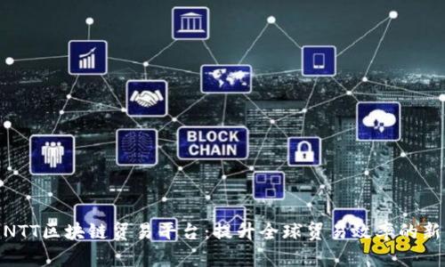探索NTT区块链贸易平台：提升全球贸易效率的新机遇