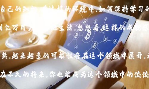区块链交易平台的程序员：未来金融科技的幕后英雄

区块链,程序员,交易平台,金融科技/guanjianci

引言
在技术迅猛发展的今天，区块链技术正在改变我们的生活方式，尤其是在金融领域。区块链交易平台的程序员，作为这一领域的重要角色，扮演着至关重要的角色。他们不仅需要具备扎实的技术能力，还需要对市场动态有敏锐的洞察力。那么，这些程序员究竟有哪些特质？在未来的金融科技中又将承担怎样的责任呢？

什么是区块链交易平台？
在深入讨论区块链交易平台的程序员之前，我们首先需要了解什么是区块链交易平台。简单来说，区块链交易平台是一个允许用户进行数字资产（如比特币、以太坊等）买卖的在线平台。它通过去中心化的方式，确保交易的安全、透明和高效。

这就好比是一个虚拟的市场。你可以想象成一个大商场，商场里的每一个摊位都是一个区块，每一个交易都是这个摊位上买卖的商品。而交易平台的程序员，正是在这个市场中搭建、维护和“商场”的建设者：

程序员的使命与责任
区块链交易平台的程序员有着多重使命和责任。首先，他们需要设计和开发平台的核心架构，确保平台的稳定性和安全性。在开发的过程中，他们会遇到各种技术挑战：如何保证交易的快速完成？如何防御黑客攻击？如何用户体验？这些都是程序员需要不断思考和解决的问题。

其次，随着市场的发展，程序员还需要不断更新和迭代平台。市场需求在不断变化，用户希望平台能够提供更多的功能和服务。那么，程序员是不是也这么认为？是否只有不断学习和适应，才能保持竞争力？

必备的技术技能
为了在区块链交易平台中出类拔萃，程序员需要掌握多种技术技能。首先，精通区块链技术原理是必不可少的。例如，比特币、以太坊等主流区块链的工作机制、共识算法等知识都是程序员需要了解的基础。此外，熟悉智能合约的编写（如Solidity语言）也是一个重要的技能，它将极大地影响平台的功能扩展。

此外，数据库处理能力也极为重要。区块链生成的数据量是巨大的，因此程序员需要能够高效处理、存储这些数据。同时，了解前端和后端开发技术（如JavaScript、Python等）也是非常有帮助的，能够让他们更全面地参与到平台的开发和维护中。

行业前景如何？
随着区块链技术的不断发展，区块链交易平台的前景也是一片光明。越来越多的金融机构开始关注并投资于区块链技术，市场正处于快速增长期。你是否也感到，未来的区块链交易平台将会引领金融科技的潮流？

根据行业分析，区块链交易平台的程序员需求正在飞速增加。越来越多的初创公司和传统金融机构正积极寻求具备区块链技术能力的人才。他们希望通过技术的力量，打造更加安全、高效的金融交易环境。本质上，区块链程序员是连接传统金融与数字金融的桥梁，他们的工作将影响未来金融的发展方向。

如何成为区块链交易平台的程序员？
如果你也对成为区块链交易平台的程序员感兴趣，那么首先，你需要扎实的编程基础。学习常见编程语言（如Python、JavaScript）是一个良好的开端。同时，你可以通过在线课程或相关书籍深入了解区块链技术的基本原理和应用场景。

其次，参与开源项目也是一个非常有效的方式。通过贡献自己的代码和想法，你不仅可以锻炼自己的技术能力，还可以建立起人脉网络。和行业内的优秀开发者交流，能够给你带来更多的启发和机会。

未来的挑战与机遇
尽管前景光明，但成为区块链交易平台的程序员也并非易事。技术的更新换代速度极快，新技术、新工具层出不穷，程序员需要不断更新自己的知识。在这样的环境中，如何保持学习的热情和动力，成为每一个程序员都必须面对的挑战。

然而，挑战与机遇并存。区块链交易平台的程序员不仅能够获得良好的薪资待遇，还可以参与到改变世界的事业中。他们的工作将影响到亿万用户的金融生活，想想看，这样的成就感是不是让你心动不已？

总结
区块链交易平台的程序员是当今金融科技领域的先锋，他们不仅是技术的创造者，更是行业发展的推动者。伴随着区块链技术的逐渐成熟，越来越多的可能性将在这个领域中展开。无论你是刚入行的初学者，还是已经在行业打拼多年的老手，区块链领域都为你提供了无尽的创造空间。

在这个充满机遇和挑战的时代，成为区块链交易平台的程序员，不仅是职业发展的选择，更是一段值得追逐的梦想旅程。谁知道呢，也许在不久的将来，你也能成为这个领域中的佼佼者！