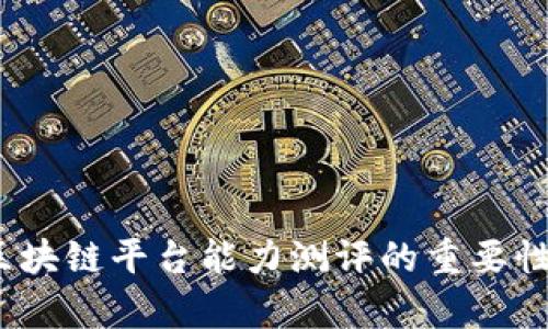 全面解析：区块链平台能力测评的重要性与实践指南