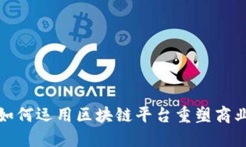 腾讯如何运用区块链平台重塑商业未来