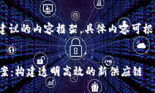 温馨提示: 以下内容是建议的内容框架，具体内容可根据需要进行修改和调整。


区块链溯源平台招标方案：构建透明高效的新供应链