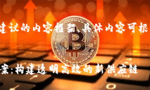 温馨提示: 以下内容是建议的内容框架，具体内容可根据需要进行修改和调整。


区块链溯源平台招标方案：构建透明高效的新供应链