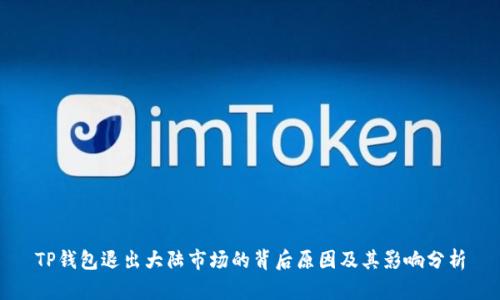 TP钱包退出大陆市场的背后原因及其影响分析
