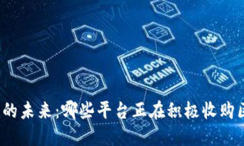 探索区块链的未来：哪些平台正在积极收购区块链技术？